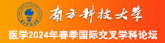 日本抠逼搞j视频南方科技大学医学2024年春季国际交叉学科论坛